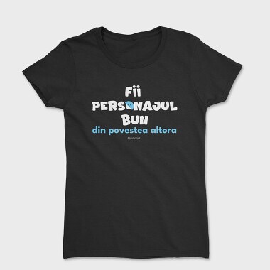 Fii Personajul Bun Din Povestea Altora Alb, Tricou Femei