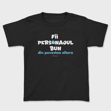 Fii Personajul Bun Din Povestea Altora Alb, Tricou Copii