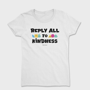 Reply All To Kindness, Tricou Femei