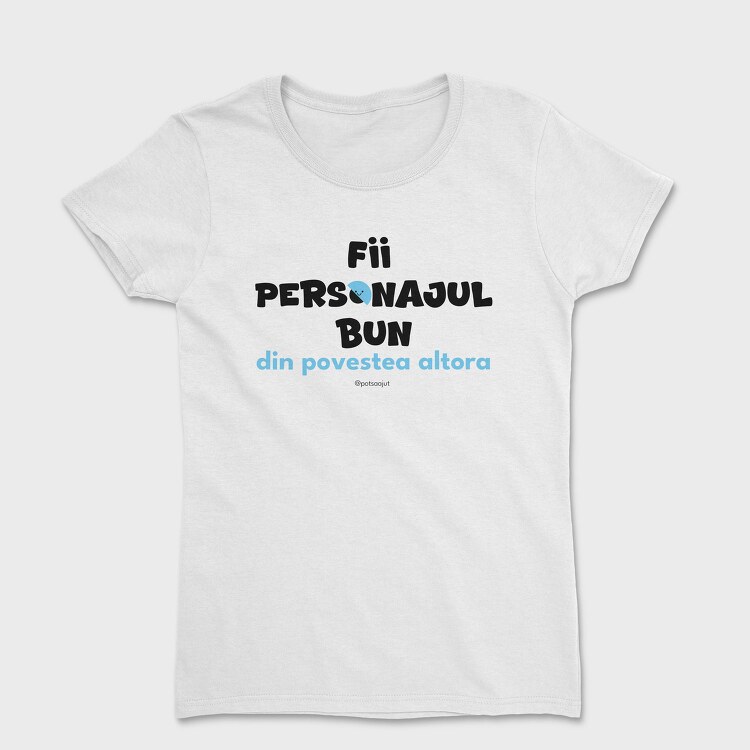 Fii Personajul Bun Din Povestea Altora, Tricou...