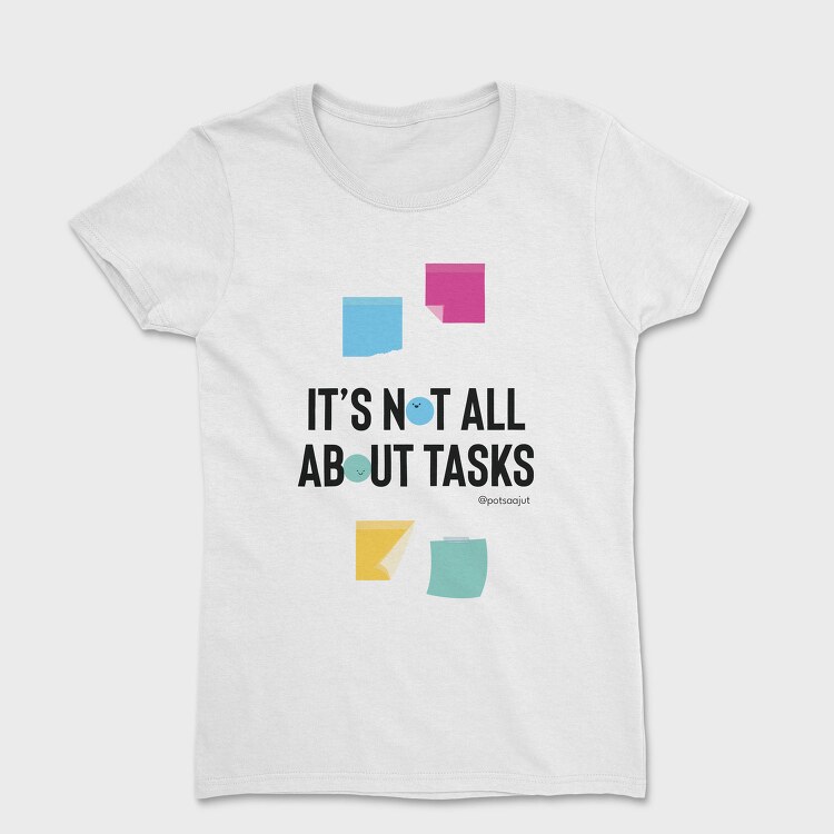 It’S Not All About Tasks, Tricou Femei