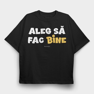 Aleg Să Fac Bine Alb, Tricou Oversize Barbati (Unisex)
