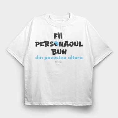 Fii Personajul Bun Din Povestea Altora, Tricou Oversize...