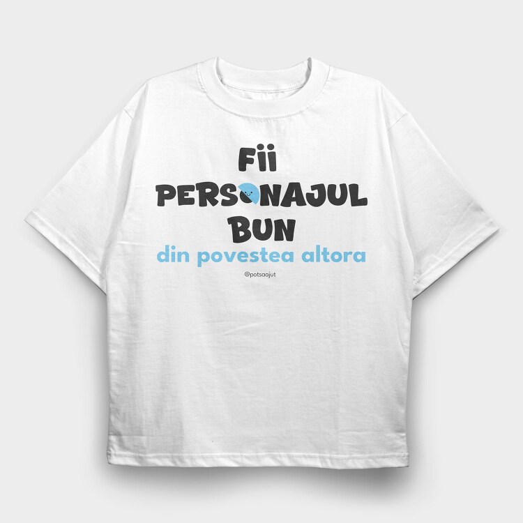 Fii Personajul Bun Din Povestea Altora, Tricou...