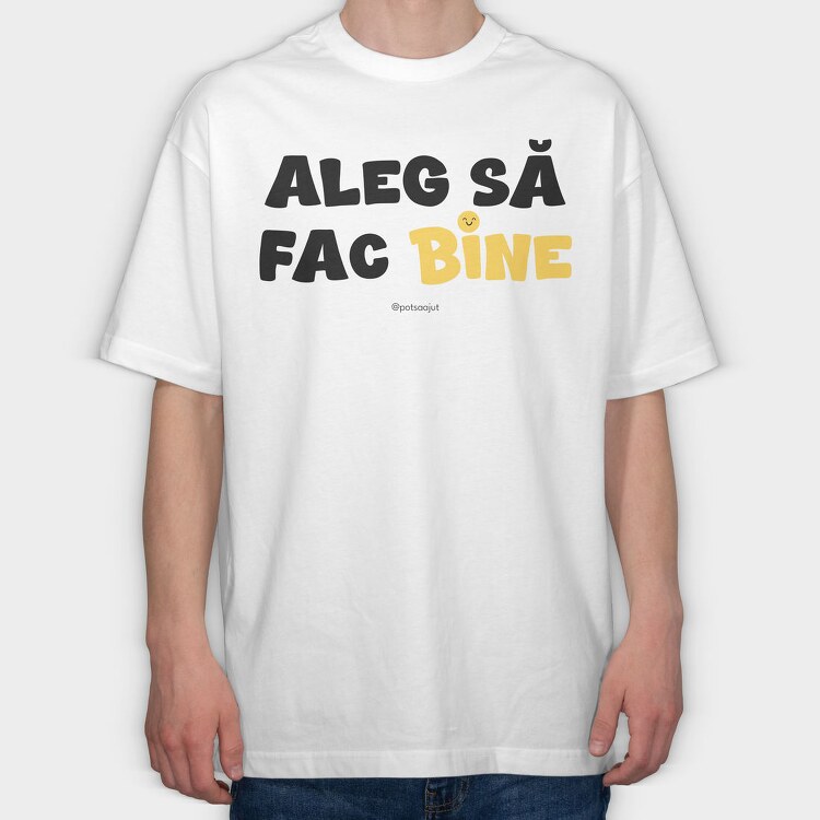 Aleg Să Fac Bine, Tricou Oversize Barbati (Unisex)